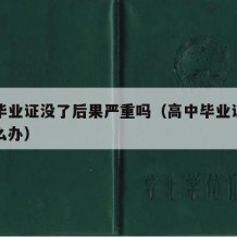 高中毕业证没了后果严重吗（高中毕业证没见了怎么办）