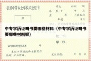 中专学历证明书要哪些材料（中专学历证明书要哪些材料呢）