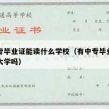 有中专毕业证能读什么学校（有中专毕业证可以读大学吗）