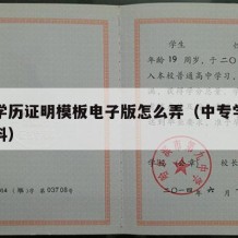 中专学历证明模板电子版怎么弄（中专学历证明材料）