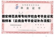 德宏师范高等专科学校自考毕业证实拍样本（云南自考毕业证补办流程）