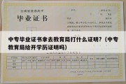 中专毕业证书拿去教育局打什么证明?（中专教育局给开学历证明吗）