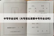 中专毕业证吗（大专报名需要中专毕业证吗）