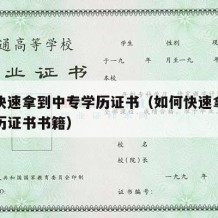 如何快速拿到中专学历证书（如何快速拿到中专学历证书书籍）