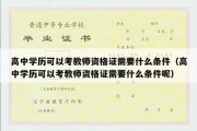 高中学历可以考教师资格证需要什么条件（高中学历可以考教师资格证需要什么条件呢）