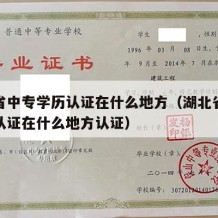 湖北省中专学历认证在什么地方（湖北省中专学历认证在什么地方认证）