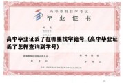 高中毕业证丢了在哪里找学籍号（高中毕业证丢了怎样查询到学号）