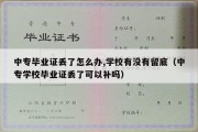 中专毕业证丢了怎么办,学校有没有留底（中专学校毕业证丢了可以补吗）