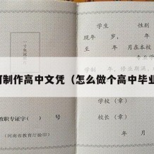 如何制作高中文凭（怎么做个高中毕业证）