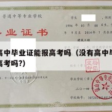 没有高中毕业证能报高考吗（没有高中毕业证可以高考吗?）