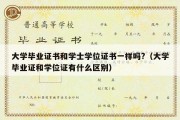 大学毕业证书和学士学位证书一样吗?（大学毕业证和学位证有什么区别）