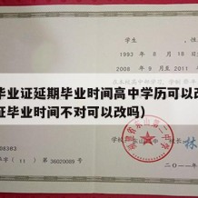 高中毕业证延期毕业时间高中学历可以改吗（高中证毕业时间不对可以改吗）