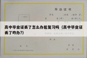 高中毕业证丢了怎么办能复习吗（高中毕业证丢了咋办?）