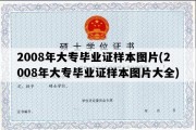 2008年大专毕业证样本图片(2008年大专毕业证样本图片大全)