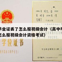 高中毕业证丢了怎么报初级会计（高中毕业证丢了怎么报初级会计资格考试）