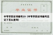 中专学历证书编号19（中专学历证书编号忘记了怎么查询）