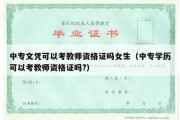 中专文凭可以考教师资格证吗女生（中专学历可以考教师资格证吗?）