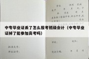 中专毕业证丢了怎么报考初级会计（中专毕业证掉了能参加高考吗）