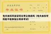 电大本科毕业证可以考公务员吗（电大本科学历能不能参加公务员考试）