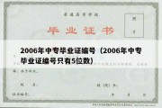 2006年中专毕业证编号（2006年中专毕业证编号只有5位数）