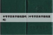 中专学历有学籍档案吗（中专学历有学籍档案吗）