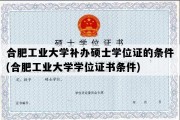 合肥工业大学补办硕士学位证的条件(合肥工业大学学位证书条件)