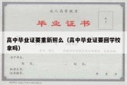 高中毕业证要重新照么（高中毕业证要回学校拿吗）