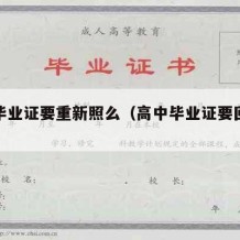 高中毕业证要重新照么（高中毕业证要回学校拿吗）