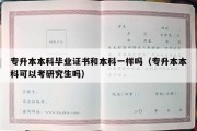 专升本本科毕业证书和本科一样吗（专升本本科可以考研究生吗）