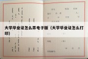 大学毕业证怎么弄电子版（大学毕业证怎么打印）