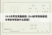 3十2大专文凭是统招（3+2的学历和统招大专的学历有什么区别）