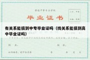 有关系能搞到中专毕业证吗（找关系能搞到高中毕业证吗）