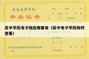 高中学历电子档在哪里有（高中电子学历如何查看）