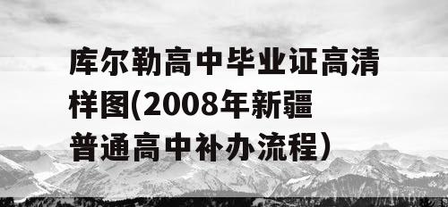 库尔勒高中毕业证高清样图(2008年新疆普通高中补办流程）