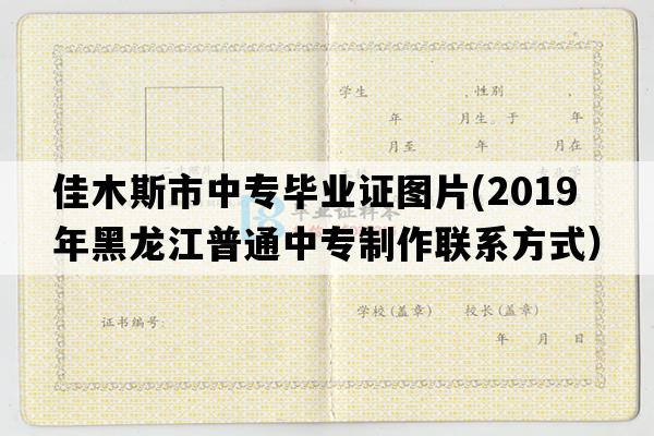 佳木斯市中专毕业证图片(2019年黑龙江普通中专制作联系方式）