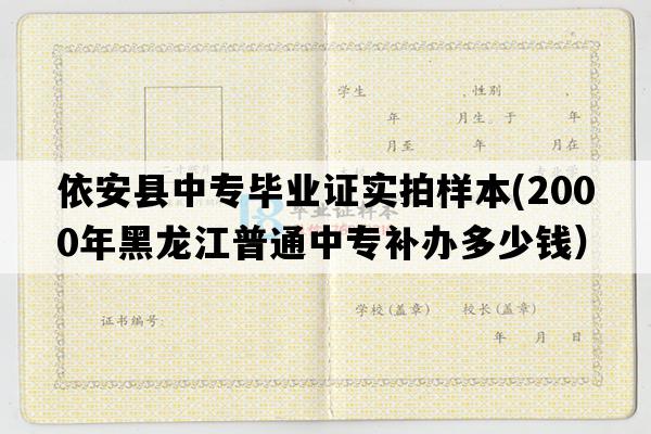 依安县中专毕业证实拍样本(2000年黑龙江普通中专补办多少钱）