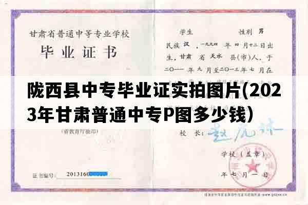 陇西县中专毕业证实拍图片(2023年甘肃普通中专P图多少钱）