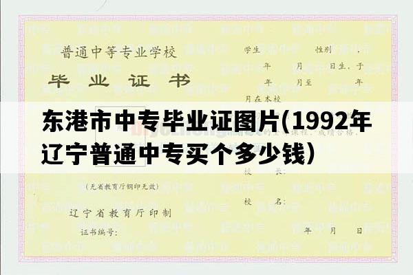 东港市中专毕业证图片(1992年辽宁普通中专买个多少钱）