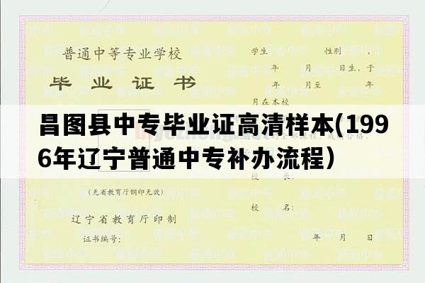 昌图县中专毕业证高清样本(1996年辽宁普通中专补办流程）