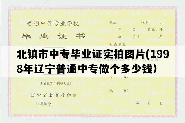 北镇市中专毕业证实拍图片(1998年辽宁普通中专做个多少钱）