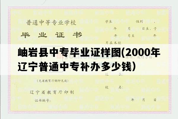 岫岩县中专毕业证样图(2000年辽宁普通中专补办多少钱）