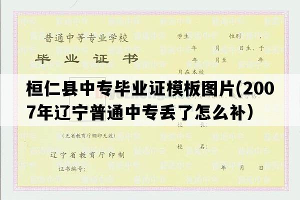 桓仁县中专毕业证模板图片(2007年辽宁普通中专丢了怎么补）