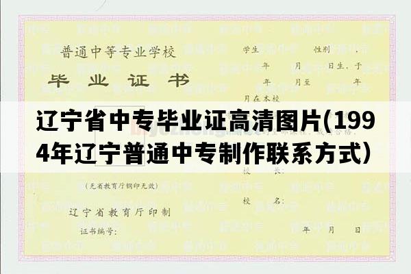 辽宁省中专毕业证高清图片(1994年辽宁普通中专制作联系方式）