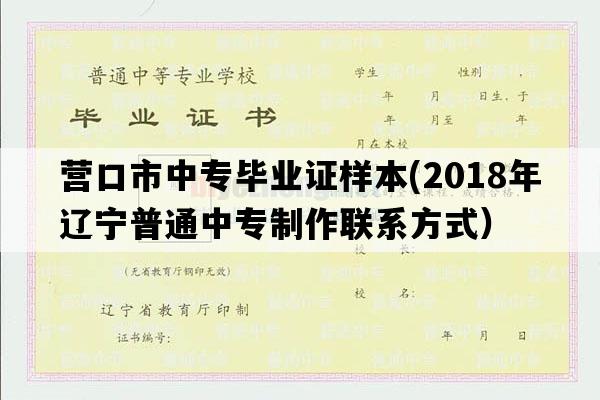 营口市中专毕业证样本(2018年辽宁普通中专制作联系方式）