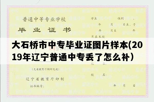 大石桥市中专毕业证图片样本(2019年辽宁普通中专丢了怎么补）