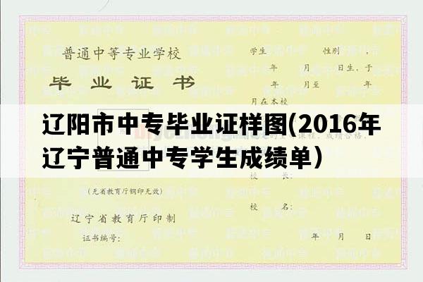 辽阳市中专毕业证样图(2016年辽宁普通中专学生成绩单）