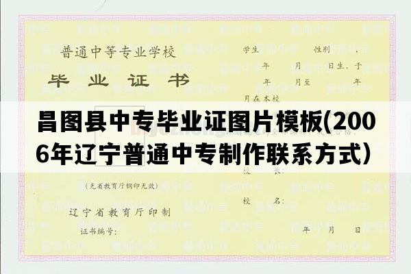 昌图县中专毕业证图片模板(2006年辽宁普通中专制作联系方式）