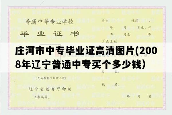 庄河市中专毕业证高清图片(2008年辽宁普通中专买个多少钱）