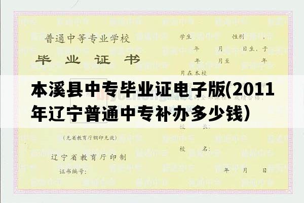 本溪县中专毕业证电子版(2011年辽宁普通中专补办多少钱）