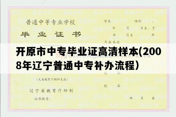 开原市中专毕业证高清样本(2008年辽宁普通中专补办流程）